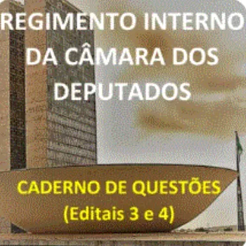 Caderno de Questões do Regimento Interno da Câmara dos Deputados -  Editais 3 e 4